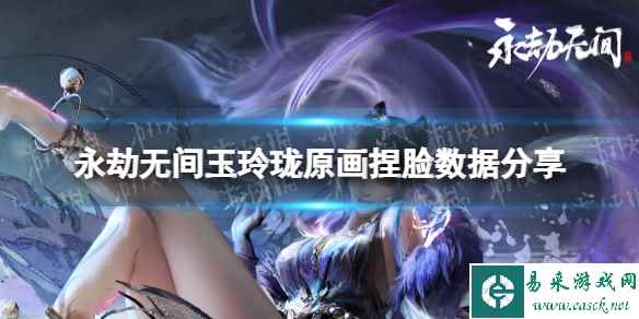 《永劫无间》玉玲珑原画捏脸数据分享 玉玲珑原画捏脸怎么捏?