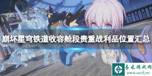 《崩坏星穹铁道》收容舱段贵重战利品位置汇总 收容舱段贵重战利品在哪?