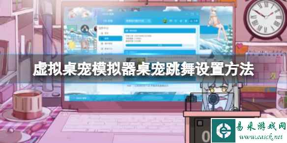 《虚拟桌宠模拟器》桌宠怎么跳舞?桌宠跳舞设置方法