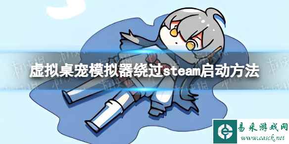 《虚拟桌宠模拟器》怎么绕过steam启动? 绕过steam启动方法