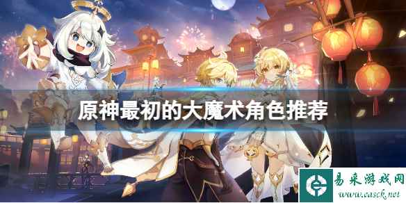 《原神》最初的大魔术适合哪些角色?最初的大魔术角色推荐