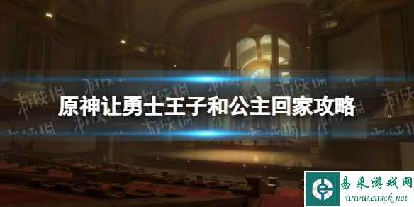 《原神》让勇士王子和公主回家攻略 让勇士王子和公主回家怎么过?