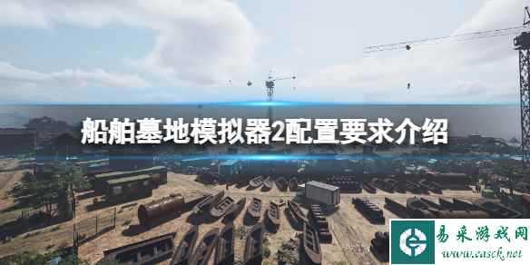 《船舶墓地模拟器2》配置要求高吗?配置要求介绍