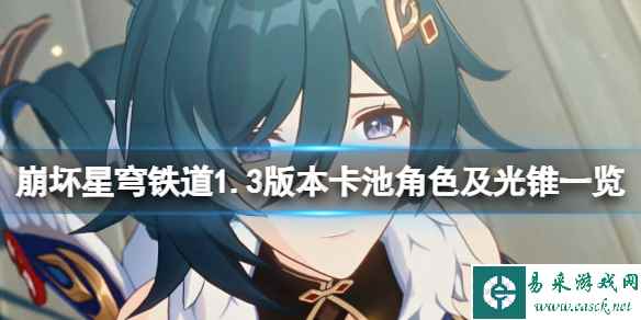 《崩坏星穹铁道》1.3卡池角色有哪些?1.3版本卡池角色及光锥一览