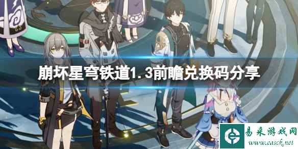 《崩坏星穹铁道》1.3前瞻兑换码分享 1.3前瞻兑换码是什么?