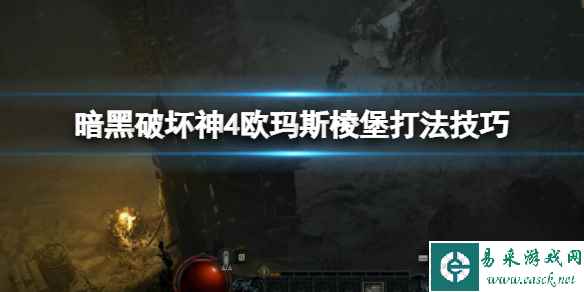 《暗黑破坏神4》欧玛斯棱堡怎么打?欧玛斯棱堡打法技巧