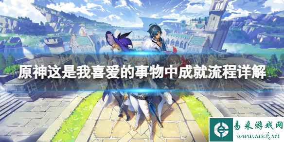 《原神》这是我喜爱的事物中成就流程详解 这是我喜爱的事物中成就怎么做?