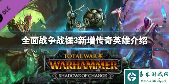 《全面战争战锤3》变革之影新增哪些传奇英雄?新增传奇英雄介绍
