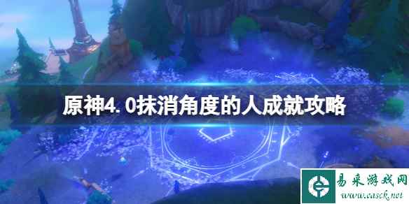 《原神》4.0抹消角度的人成就攻略 抹消角度的人怎么解锁