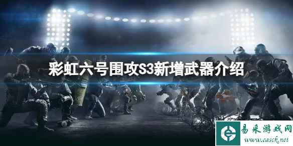 《彩虹六号围攻》新增哪些武器?S3新增武器介绍