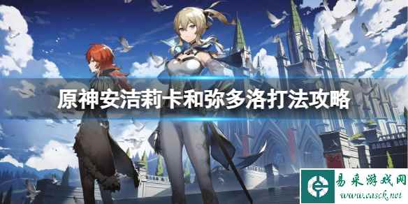 《原神》安洁莉卡和弥多洛怎么打?安洁莉卡和弥多洛打法攻略