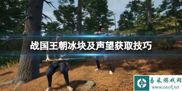 《战国王朝》冰块怎么获取？冰块及声望获取方法技巧
