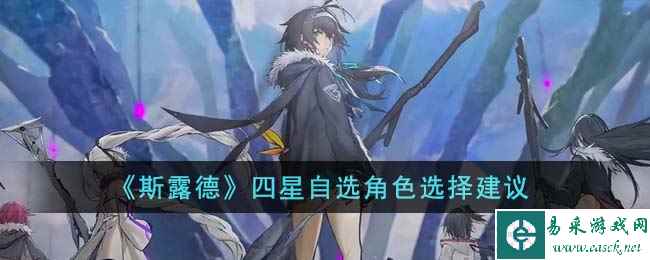 《斯露德》四星自选角色选择建议