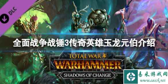《全面战争战锤3》传奇英雄玉龙元伯怎么样?传奇英雄玉龙元伯介绍