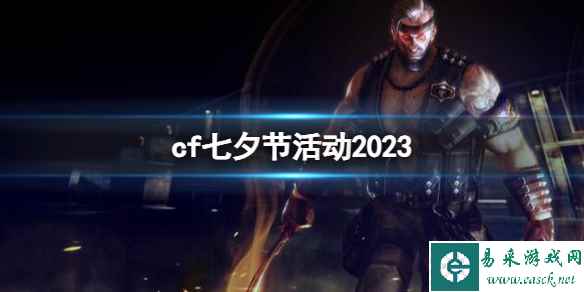 《CF》2023最新七夕节限定活动入口地址