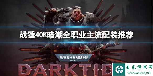 《战锤40K暗潮》不同职业怎么搭配装备？全职业主流配装推荐
