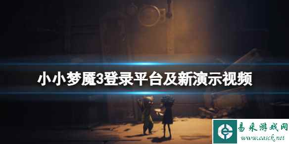 《小小梦魇3》登录平台有哪些?登录平台及新演示视频