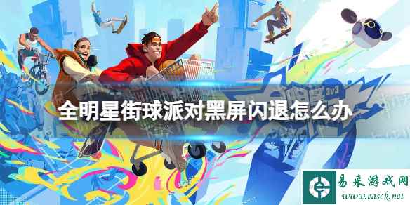 《全明星街球派对》黑屏闪退怎么办 黑屏闪退解决方法