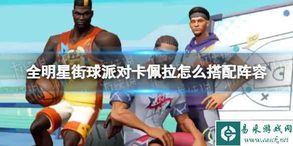 《全明星街球派对》卡佩拉怎么搭配阵容 卡佩拉阵容搭配