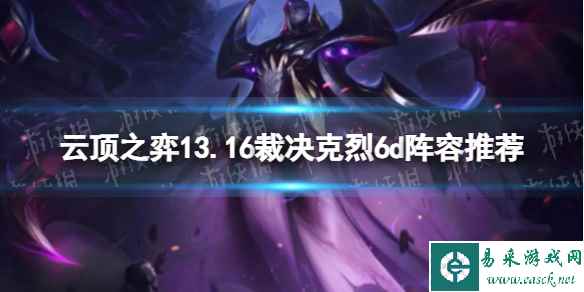 《云顶之弈》13.16裁决克烈6d阵容推荐 13.16裁决克烈6d阵容搭配攻略