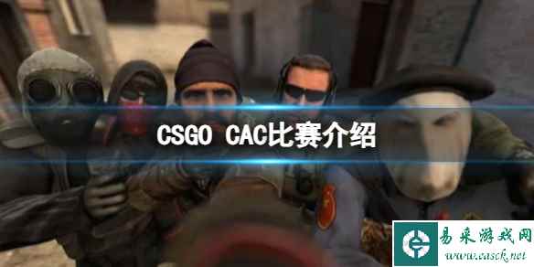《CSGO》CAC比赛什么时候开始？CAC比赛介绍