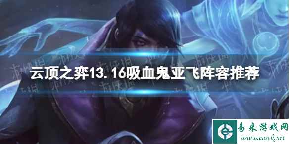 《云顶之弈》13.16吸血鬼亚飞阵容推荐 13.16吸血鬼亚飞阵容搭配攻略