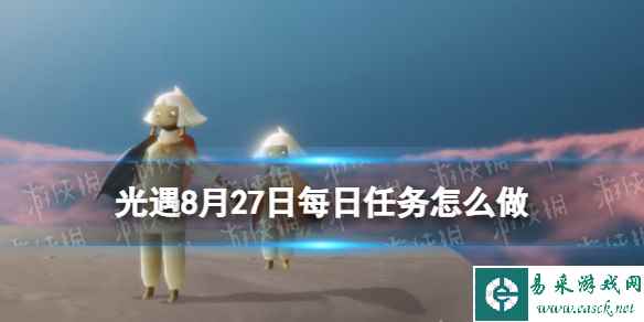 《光遇》8月27日每日任务怎么做 8.27每日任务攻略2023