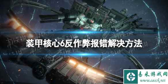 《装甲核心6》小蓝熊报错怎么办? 反作弊报错解决方法