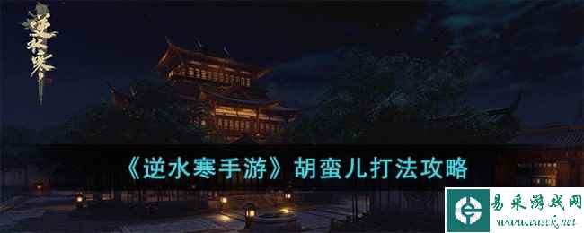 《逆水寒手游》胡蛮儿打法攻略