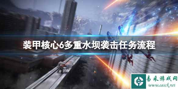 《装甲核心6》多重水坝袭击任务流程 多重水坝袭击怎么完成?