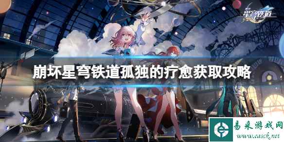 《崩坏星穹铁道》孤独的疗愈怎么获得？孤独的疗愈获取攻略