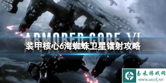 《装甲核心6》海蜘蛛卫星镭射怎么打?海蜘蛛卫星镭射攻略