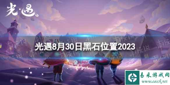《光遇》8月30日黑石在哪 8.30黑石位置2023