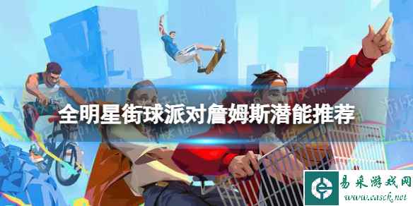 《全明星街球派对》詹姆斯潜能推荐 詹姆斯潜能加点