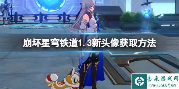 《崩坏星穹铁道》1.3新头像获取方法 1.3版本头像怎么获取?