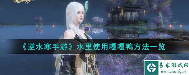 《逆水寒手游》水里使用嘎嘎鸭方法一览