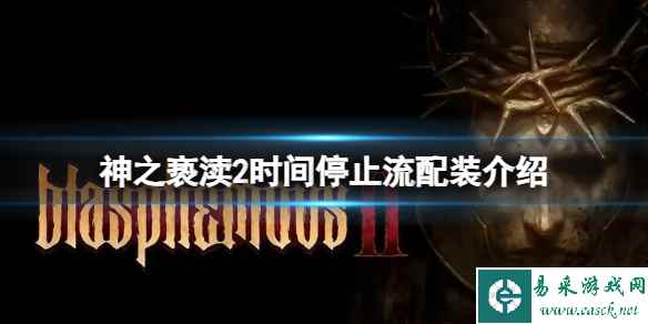 《神之亵渎2》时间停止流怎么配装?时间停止流配装介绍