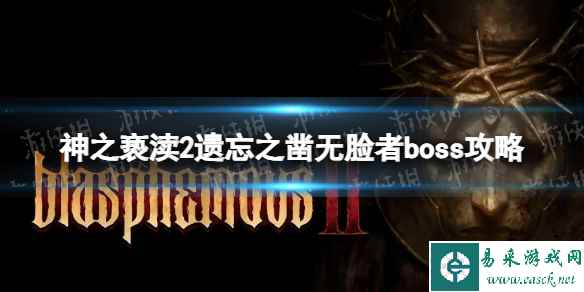 《神之亵渎2》遗忘之凿无脸者怎么打? 遗忘之凿无脸者boss攻略