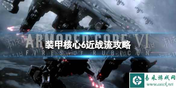《装甲核心6》近战流怎么玩? 近战流攻略