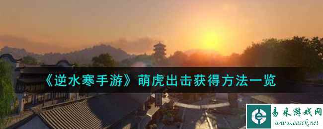 《逆水寒手游》萌虎出击获得方法一览
