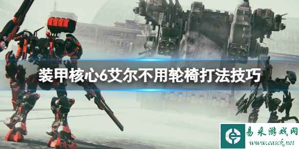 《装甲核心6》艾尔不用轮椅打法技巧 三周目艾尔打法心得