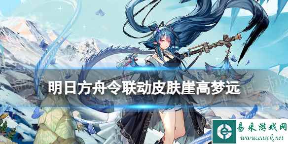 《明日方舟》令崖高梦远皮肤怎么样 中国国家地理联动服饰特效展示