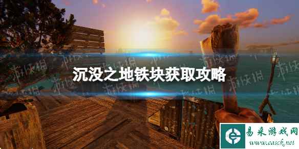 《沉没之地》铁块怎么获得? 铁块获取攻略