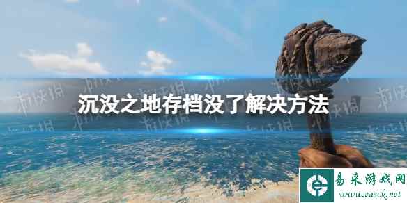 《沉没之地》存档没了怎么办? 存档没了解决方法