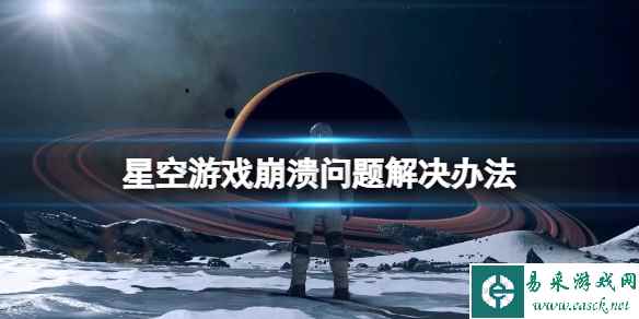 《星空》游戏崩溃怎么办?游戏崩溃问题解决办法