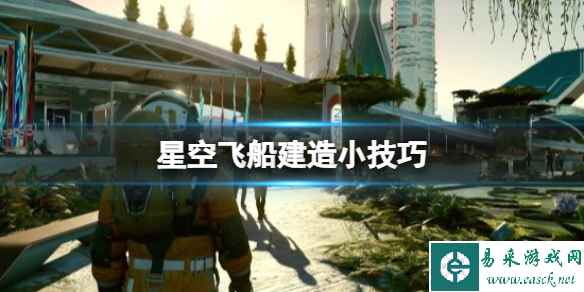 《星空》Starfield飞船建造小技巧 建飞船有什么技巧?