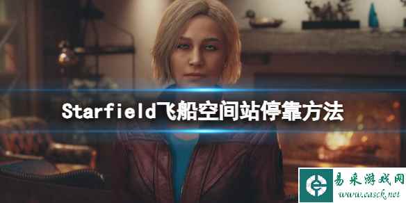 《星空》飞船怎么停靠?空间站停靠方法