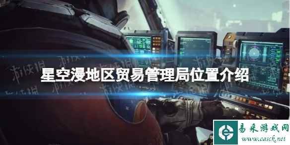 《星空》漫地区贸易管理局在哪? 漫地区贸易管理局位置介绍