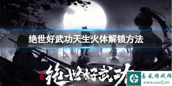 《绝世好武功》天生火体天命怎么解锁?天生火体解锁方法