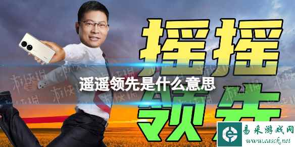 遥遥领先是什么意思 华为遥遥领先梗出自哪里